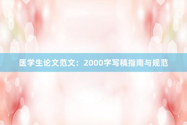 医学生论文范文:2000字写稿指南与规范